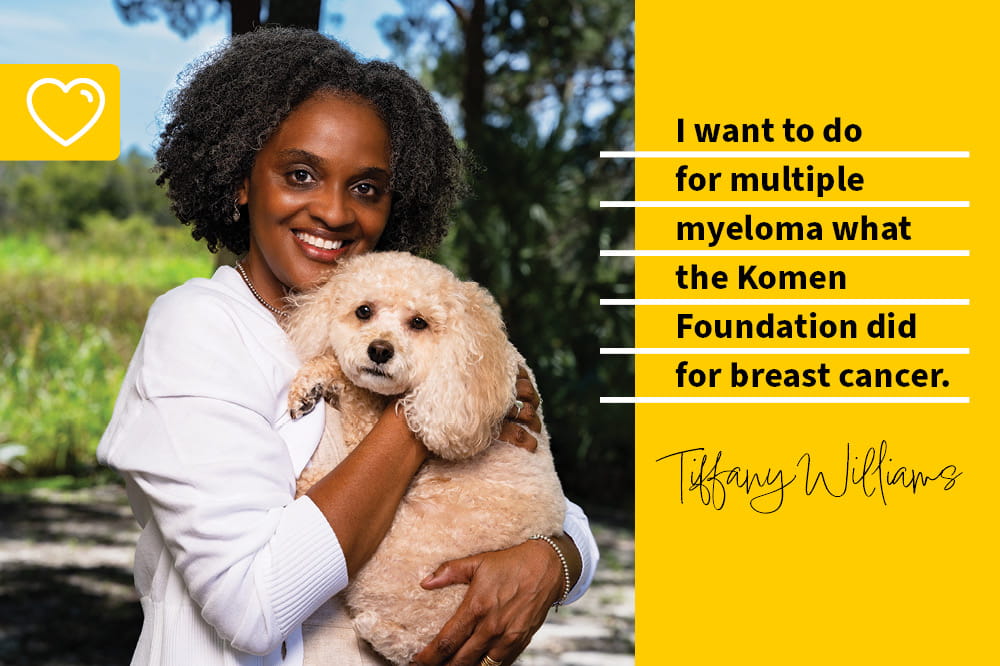 photo of a woman holding her dog with text that says I want to do for multiple myeloma what the Komen Foundation did for breast cancer. Tiffany Williams