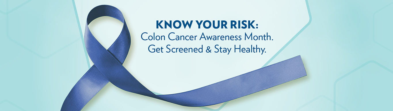 image of blue colon cancer ribbon with text that says Know your risk colon cancer awareness month, get screened and stay healthy